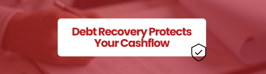 Commercial Debt Recovery Protects Your Cashflow text on a red background with a shield check icon, representing financial security and protection