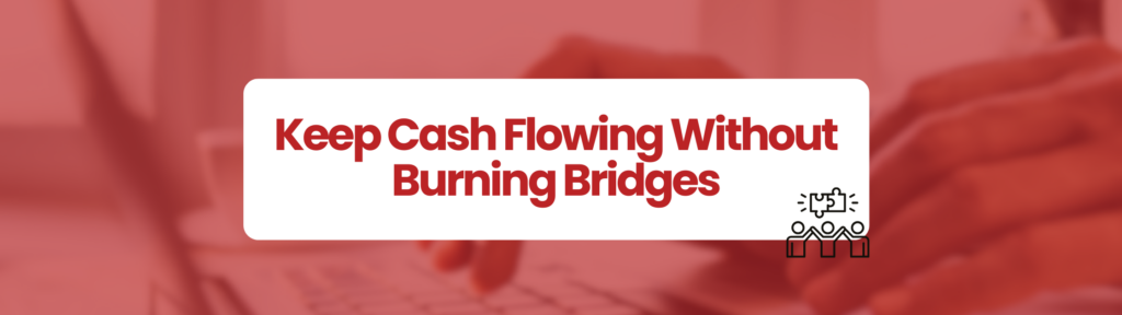 Red banner with the headline ‘Keep Cash Flowing Without Burning Bridges’ on a white rectangle, over a blurred background of someone reviewing financial documents, with a small icon of people collaborating. Working together with debtors to get paid on time.
